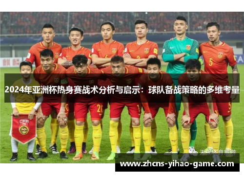 2024年亚洲杯热身赛战术分析与启示：球队备战策略的多维考量