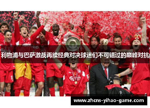 利物浦与巴萨激战再续经典对决球迷们不可错过的巅峰对抗