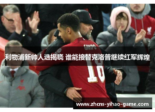 利物浦新帅人选揭晓 谁能接替克洛普继续红军辉煌