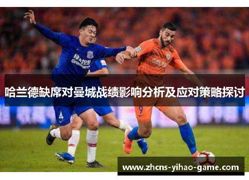 哈兰德缺席对曼城战绩影响分析及应对策略探讨