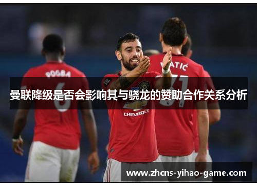 曼联降级是否会影响其与骁龙的赞助合作关系分析