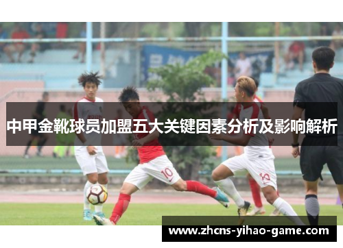 中甲金靴球员加盟五大关键因素分析及影响解析