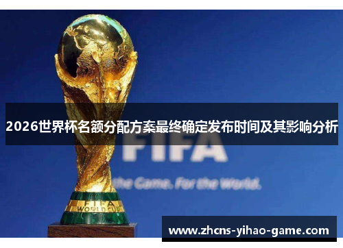 2026世界杯名额分配方案最终确定发布时间及其影响分析