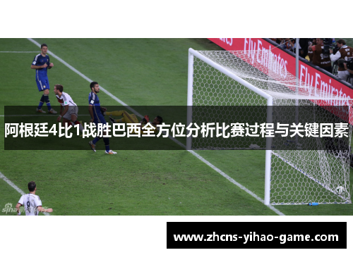 阿根廷4比1战胜巴西全方位分析比赛过程与关键因素