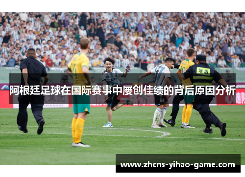 阿根廷足球在国际赛事中屡创佳绩的背后原因分析
