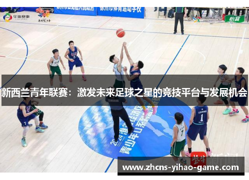 新西兰青年联赛：激发未来足球之星的竞技平台与发展机会