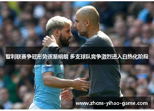 智利联赛争冠形势逐渐明朗 多支球队竞争激烈进入白热化阶段