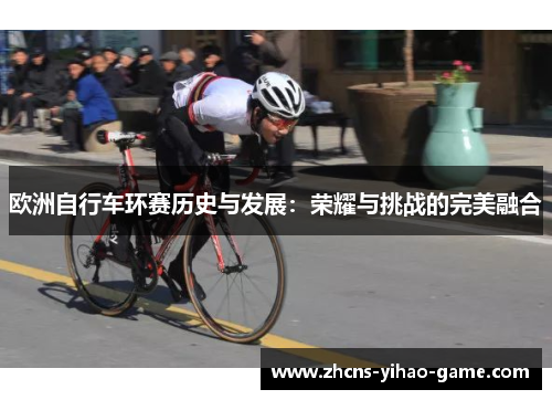 欧洲自行车环赛历史与发展：荣耀与挑战的完美融合