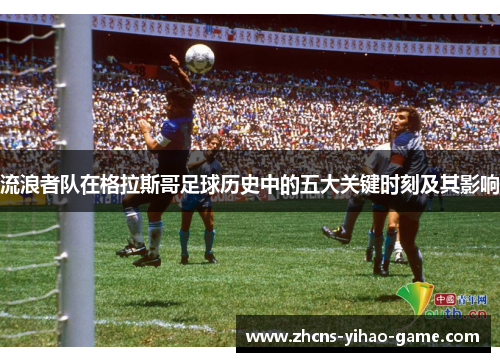 流浪者队在格拉斯哥足球历史中的五大关键时刻及其影响