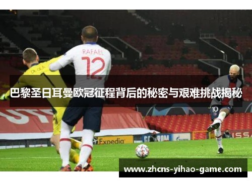 巴黎圣日耳曼欧冠征程背后的秘密与艰难挑战揭秘 巴黎圣日耳曼欧冠征程背后的秘密与艰难挑战揭秘