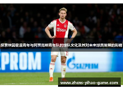探索埃因霍温青年与阿贾克斯青年队的球队文化及其对未来球员发展的影响 探索埃因霍温青年与阿贾克斯青年队的球队文化及其对未来球员发展的影响