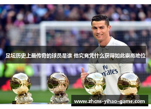 足坛历史上最传奇的球员是谁 他究竟凭什么获得如此崇高地位 足坛历史上最传奇的球员是谁 他究竟凭什么获得如此崇高地位
