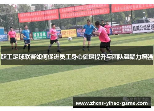 职工足球联赛如何促进员工身心健康提升与团队凝聚力增强