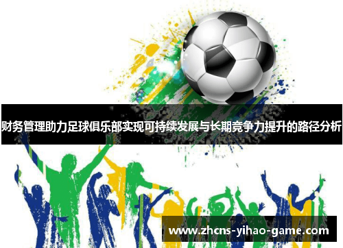 财务管理助力足球俱乐部实现可持续发展与长期竞争力提升的路径分析